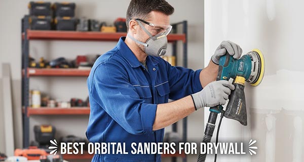 Best Orbital Sander for Drywall Best Orbital Sander for Drywall