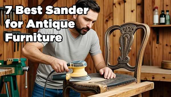 Best Sander for Antique Furniture Best Sander for Antique Furniture