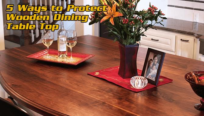Protect Wooden Dining Table In 6 Fast, How To Protect Wood Table Top From Scratches