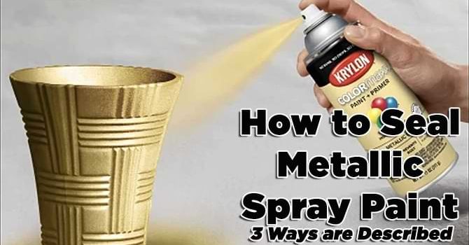 How to Seal Metallic Spray Paint