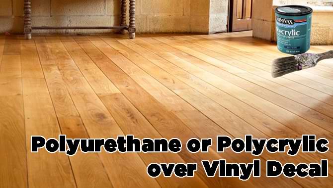 Polyurethane or Polycrylic over Vinyl Decal Polyurethane or Polycrylic over Vinyl Decal