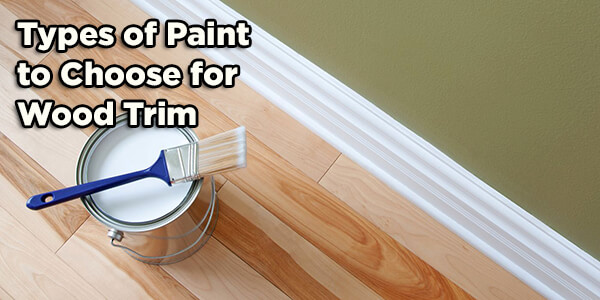 Types of Paint to choose for wood trim Types of Paint to choose for wood trim